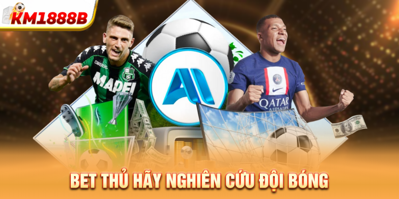 Bet thủ hãy nghiên cứu đội bóng 