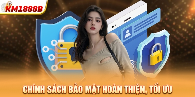 Chính sách bảo mật hoàn thiện, tối ưu