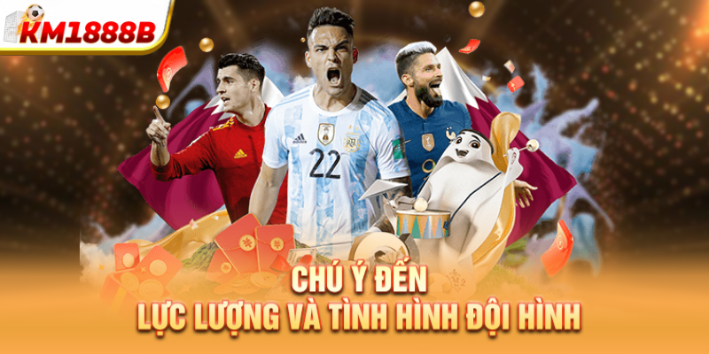 Chú ý đến lực lượng và tình hình đội hình   