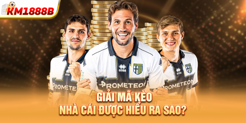 giai ma keo nha cai duoc hieu ra sao