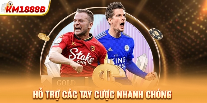 Hỗ trợ các tay cược nhanh chóng 