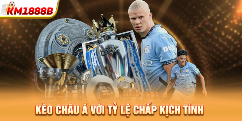 Kèo châu á với tỷ lệ chấp kịch tính