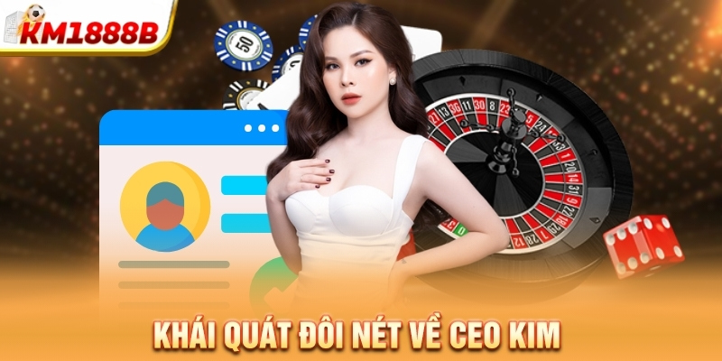 Khái quát đôi nét về CEO Kim 