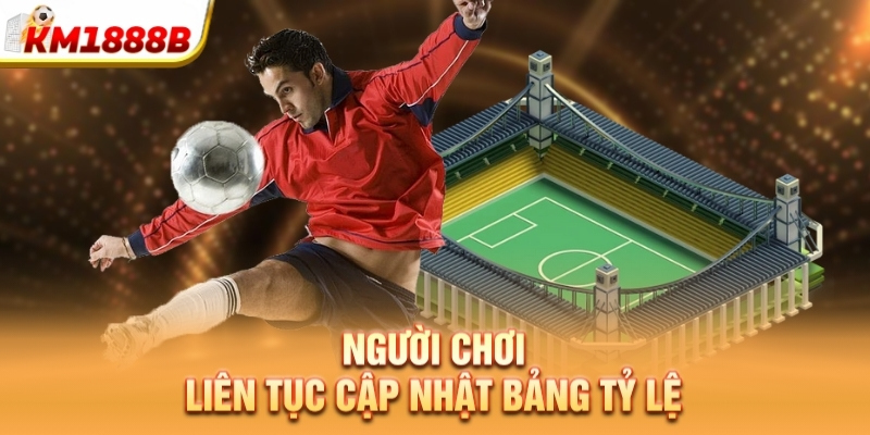 Người chơi liên tục cập nhật bảng tỷ lệ