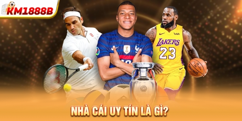 nha cai uy tin la gi