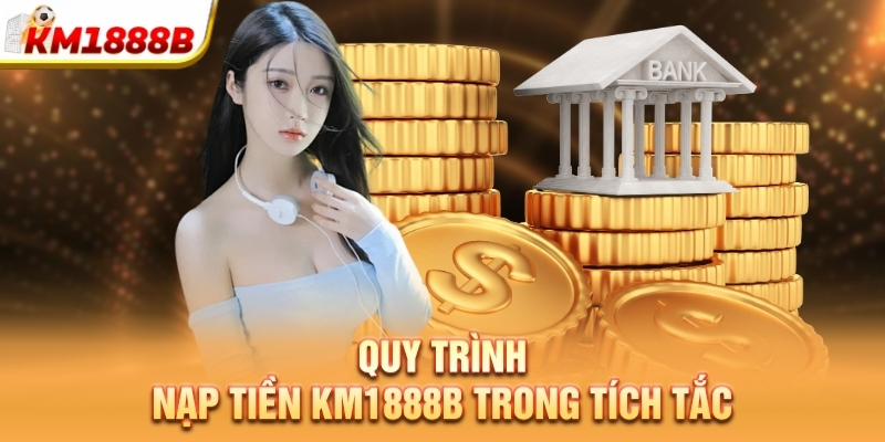 Quy trình nạp tiền KM1888b trong tích tắc