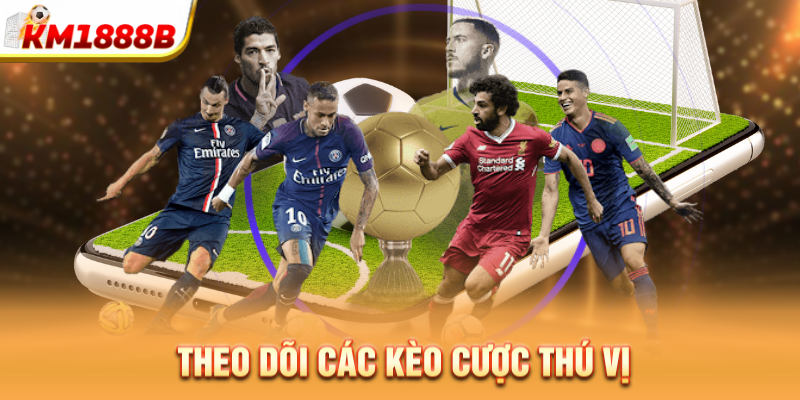 Theo dõi các kèo cược thú vị