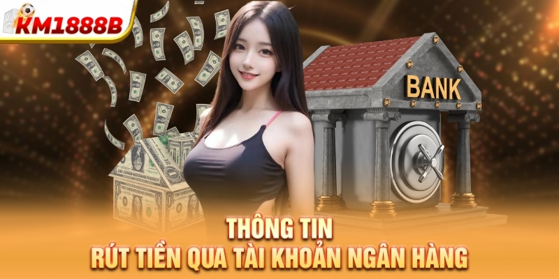 Thông tin rút tiền qua tài khoản ngân hàng
