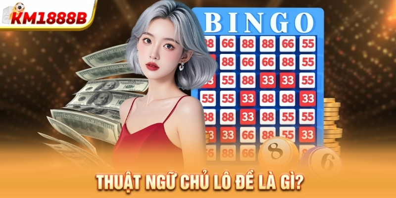 Thuật ngữ chủ lô đề là gì?